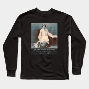 Helen Keller portrait and  quote: What we have once enjoyed deeply we can never lose... Long Sleeve T-Shirt